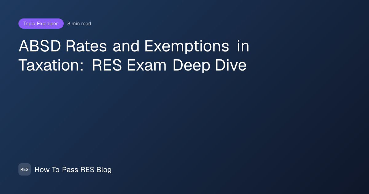 ABSD Rates and Exemptions in Taxation: RES Exam Deep Dive | How To Pass RES