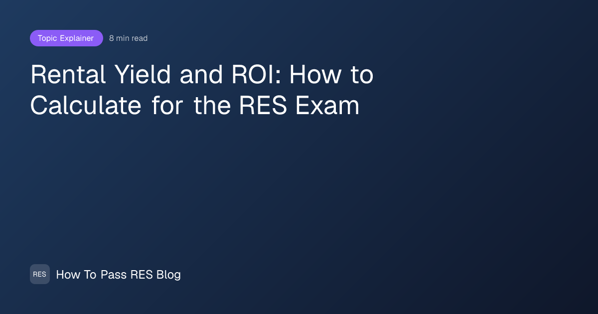 Rental Yield and ROI: How to Calculate for the RES Exam | How To Pass RES
